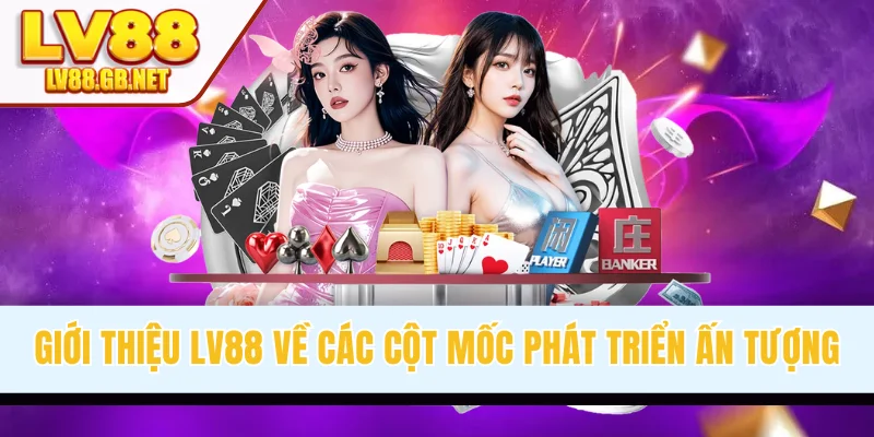 Giới thiệu LV88 về các cột mốc phát triển ấn tượng